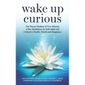 Wake Up Curious: The Wacuri Method of Five Minutes a Day Meditation for Individual and Collective Health, Wealth and Happiness