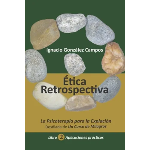 Ética Retrospectiva Libro Segundo: La Psicoterapia para la Expiación destilada de Un Curso de Milagros. Aplicaciones Prácticas.