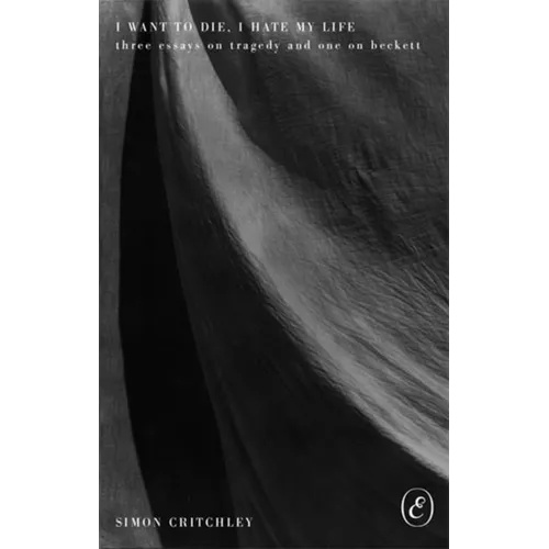 I Want to Die, I Hate My Life: Three Essays on Tragedy and One on Beckett