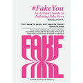 Fake You - An Activist's Guide to Defeating Disinformation: Don't blame the people, don't blame the Internet. Blame the power - Governments, political