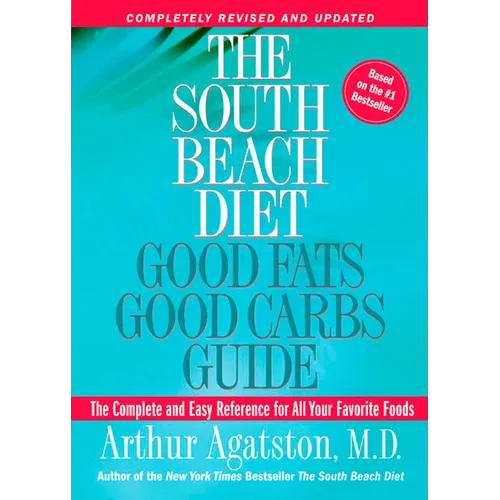 The South Beach Diet Good Fats, Good Carbs Guide: The Complete and Easy Reference for All Your Favorite Foods