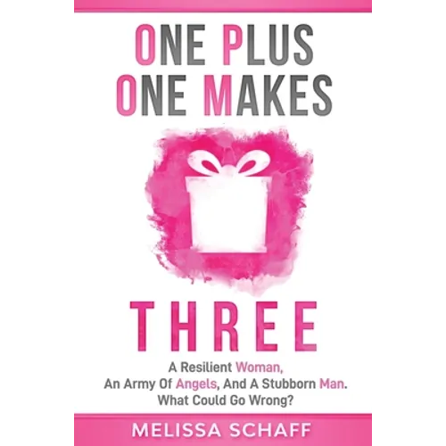 One Plus One Makes Three: A Resilient Woman, an Army of Angels, and a Stubborn Man. What Could Go Wrong?