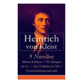 9 Novellen: Michael Kohlhaas + Die Marquise von O... + Das Erdbeben in Chili + Geistererscheinung und mehr: Michael Kohlhaas + Die