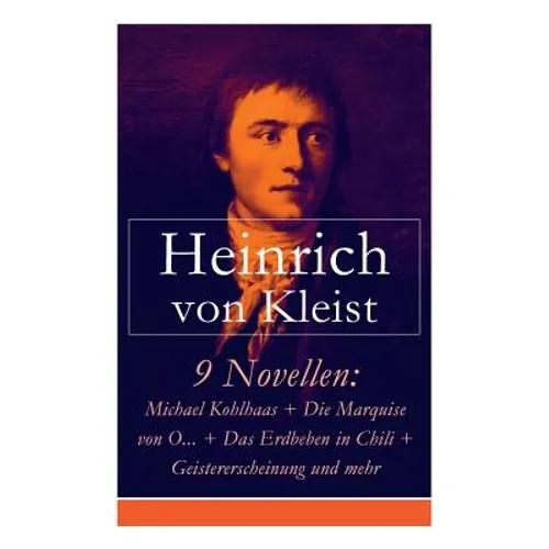 9 Novellen: Michael Kohlhaas + Die Marquise von O... + Das Erdbeben in Chili + Geistererscheinung und mehr: Michael Kohlhaas + Die