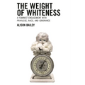 The Weight of Whiteness: A Feminist Engagement with Privilege, Race, and Ignorance