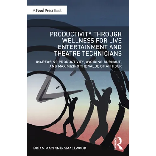Productivity Through Wellness for Live Entertainment and Theatre Technicians: Increasing Productivity, Avoiding Burnout, and Maximizing the Value of a