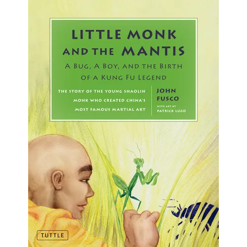 Little Monk and the Mantis: A Bug, a Boy, and the Birth of a Kung Fu Legend