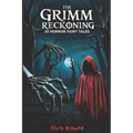 The Grimm Reckoning: 20 Twisted Horror Fairy Tales for Adults (Dark Fantasy Anthology)
