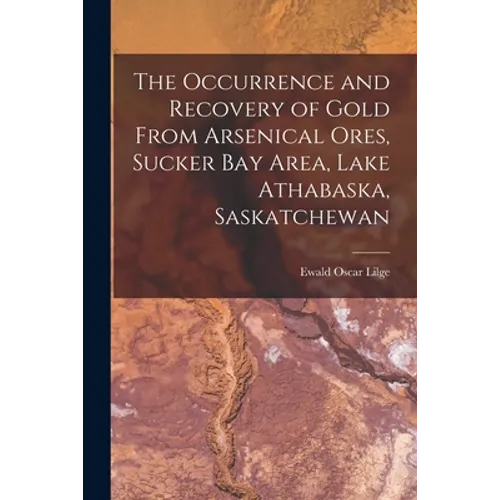 The Occurrence and Recovery of Gold From Arsenical Ores, Sucker Bay Area, Lake Athabaska, Saskatchewan
