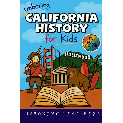 Unboring California History for Kids: Funny, Interesting, Concise Guide From Gold Rush to Google in the Golden State You Won't Believe Are True