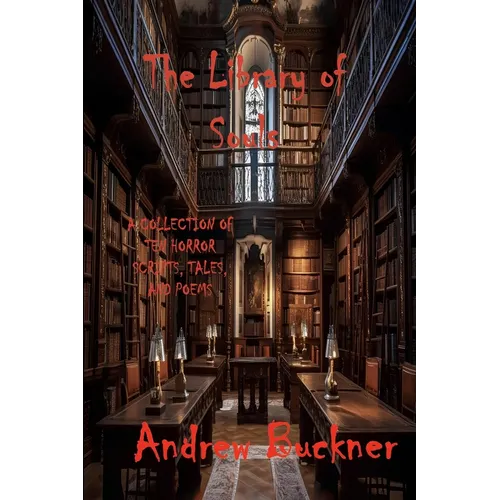 The Library of Souls: A Collection of Ten Horror Scripts, Tales, and Poems