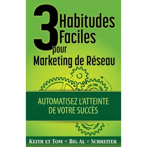 3 Habitudes Faciles Pour Marketing de Réseau: Automatisez l'atteinte de Votre Succès