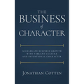 The Business of Character: Accelerate Business Growth with Vibrant Culture and Intentional Character