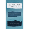 Sandpaper Moments: Growing Through Life's Friction with Grit and Grace