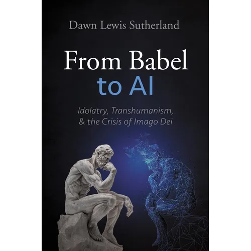 From Babel to AI: Idolatry, Transhumanism, and the Crisis of Imago Dei