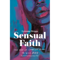 Sensual Faith: The Art of Coming Home to Your Body