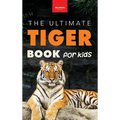 Tigers The Ultimate Tiger Book for Kids: The Ultimate Tiger Book for Kids:100+ Roar-some Tiger Facts, Photos, Quiz & More