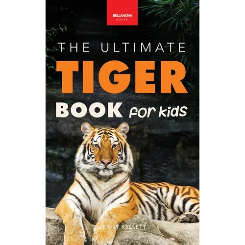 Tigers The Ultimate Tiger Book for Kids: The Ultimate Tiger Book for Kids:100+ Roar-some Tiger Facts, Photos, Quiz & More