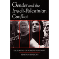 Gender and the Israeli-Palestinian Conflict: The Politics of Women's Resistance