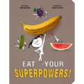 Eat Your Superpowers!: How Colorful Foods Keep You Healthy and Strong