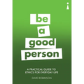 A Practical Guide to Ethics for Everyday Life: Be a Good Person