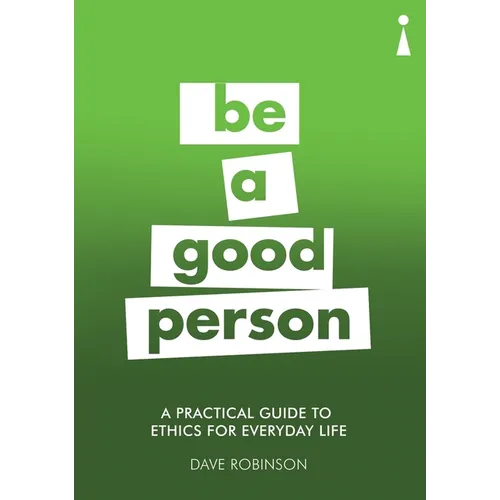 A Practical Guide to Ethics for Everyday Life: Be a Good Person