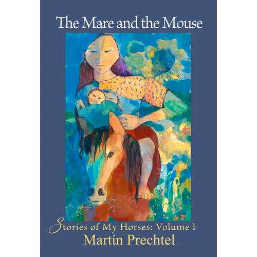 The Mare and the Mouse: Stories of My Horses Vol. I