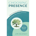 Choosing Presence: How to Access God's Peace and Release Fear, Anxiety, and Stress