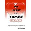 The 21 Day Ex-Boyfriend Cleanse: ...because breaking up is hard to do.