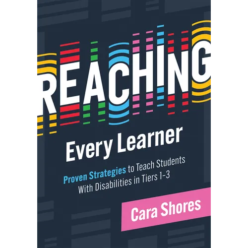 Reaching Every Learner: Proven Strategies to Teach Students with Disabilities in Tiers 1-3 (a Three-Tiered Framework for Supporting Students with Disa