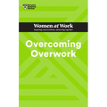 Overcoming Overwork (HBR Women at Work Series)