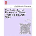 The Ornithology of Formosa, or Taiwan. [From the Ibis, April 1863.