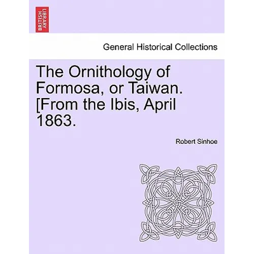 The Ornithology of Formosa, or Taiwan. [From the Ibis, April 1863.