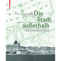 Die Stadt Außerhalb: Zur Architektur Der Ehemaligen Niederösterreichischen Landes-Heil- Und Pflegeanstalten Für Geistes- Und Nervenkranke Am Steinhof