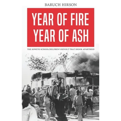 Year of Fire, Year of Ash: The Soweto Schoolchildren's Revolt That Shook Apartheid