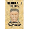 Riddled With Bullets: The True Story of East Tennessee's Own Public Enemy #1
