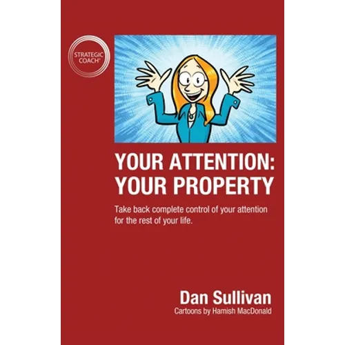 Your Attention: Your Property: Your Property: Take back complete control of your attention for the rest of your life.