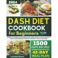 Dash Diet Cookbook for Beginners: Delicious, low-sodium foods can help you lose weight and keep your blood pressure in check. A 42-Day Meal Plan is in