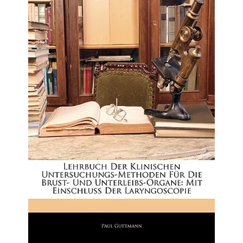 Lehrbuch Der Klinischen Untersuchungs-Methoden Für Die Brust- Und Unterleibs-Organe: Mit Einschluss Der Laryngoscopie