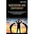 Narcissism and Codependency: Stop Being a Victim of Mind Control, Recognize Gaslight Effects in Narcissistic Relationships, and Heal From Emotional