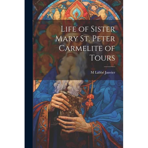 Life of Sister Mary St. Peter Carmelite of Tours