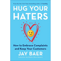 Hug Your Haters: How to Embrace Complaints and Keep Your Customers