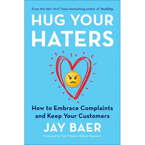 Hug Your Haters: How to Embrace Complaints and Keep Your Customers