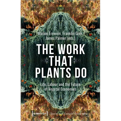 The Work That Plants Do: Life, Labour and the Future of Vegetal Economies
