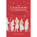 The Characters of Christmas: The Unlikely People Caught Up in the Story of Jesus