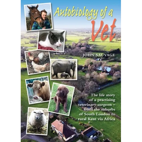 Autobiology of a Vet: The life story of a practising veterinary surgeon - from the suburbs of South London to rural Kent via Africa (A vet's life)