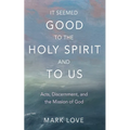 It Seemed Good to the Holy Spirit and to Us: Acts, Discernment, and the Mission of God