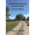 A Gal Growing Up Green Creek: A Collection of Memories of Farm Life in the Midwest