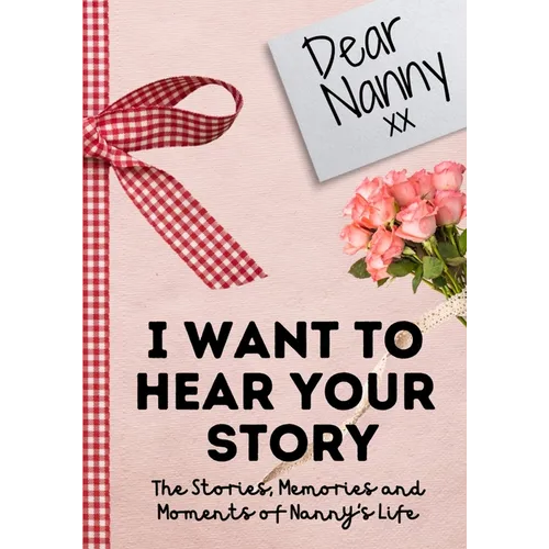 Dear Nanny. I Want To Hear Your Story: A Guided Memory Journal to Share The Stories, Memories and Moments That Have Shaped Nanny's Life 7 x 10 inch