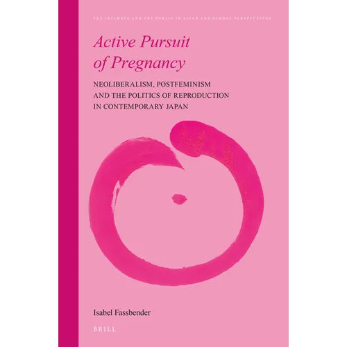 Active Pursuit of Pregnancy: Neoliberalism, Postfeminism and the Politics of Reproduction in Contemporary Japan